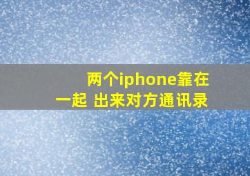 两个iphone靠在一起 出来对方通讯录